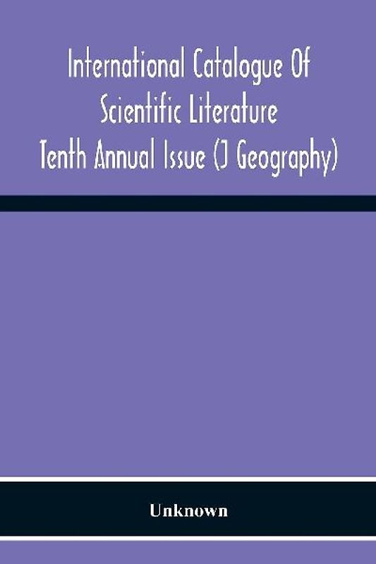 International Catalogue Of Scientific Literature; Tenth Annual Issue (J Geography)