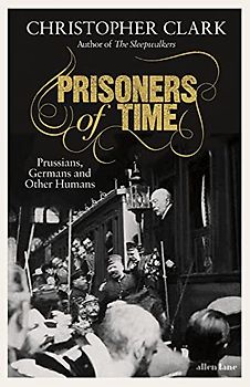 Prisoners of Time: Prussians, Germans and Other Humans