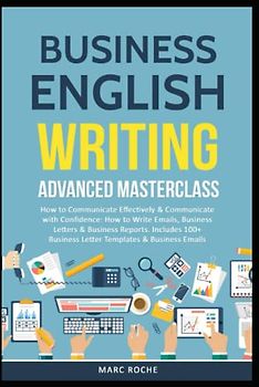 Business English Writing: Advanced Masterclass- How to Communicate Effectively & Communicate with Confidence: How to Write Emails, Business Letters & ... Letters (Business English Originals, Band 2)