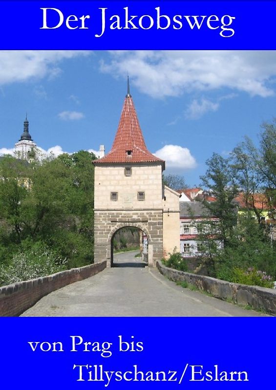 Der Jakobsweg von Prag bis Tillyschanz/Eslarn