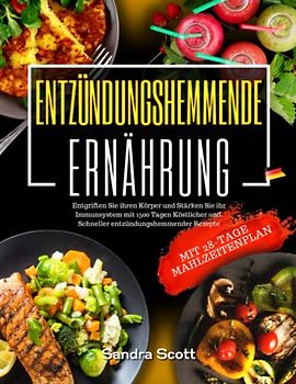 Die Entzündungshemmende Ernährung: Entgriften Sie ihren Körper und stärken Sie ihr Immunsystem mit 1500 Tagen köstlicher und schneller entzündungshemmender Rezepte