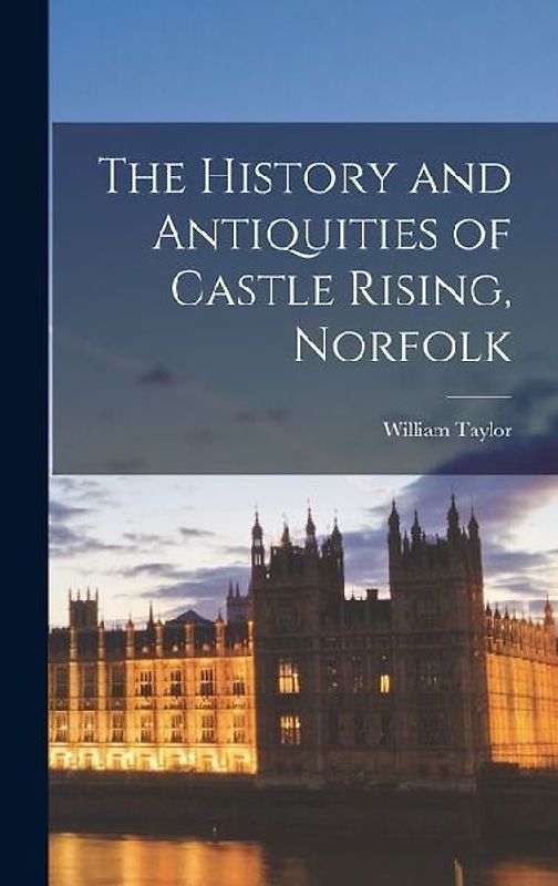 The History and Antiquities of Castle Rising, Norfolk