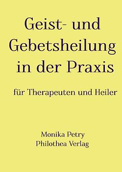 Geist- und Gebetsheilung in der Praxis für Therapeuten und Heiler