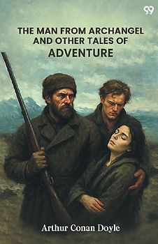 The Man From Archangel And Other Tales Of Adventure