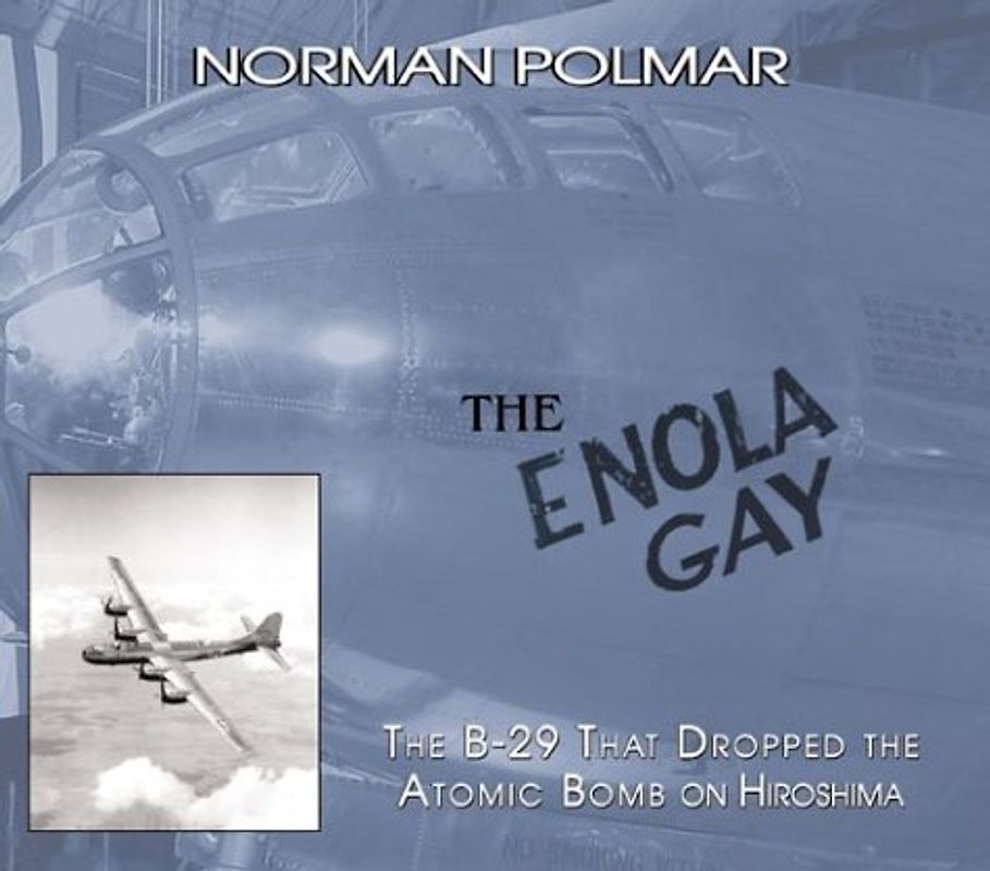 The Enola Gay: The B-29 That Dropped the Atomic Bomb on Hiroshima - Polmar, Norman
