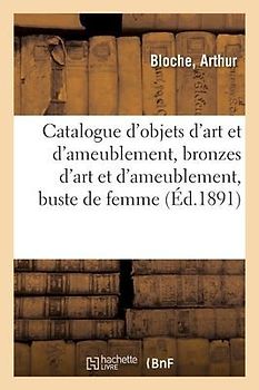 Catalogue d'Objets d'Art Et d'Ameublement, Époques Et Styles, Louis XIV, Louis XV Et Louis XVI