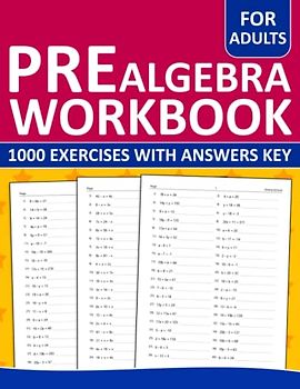 Pre Algebra Workbook For Adults: Pre Algebra Practice Workbook For Adults - 1000+ Exercises With Answers | Pre Algebra Worksheets For Adults To Help ... and Learning Algebra 1 with Practice