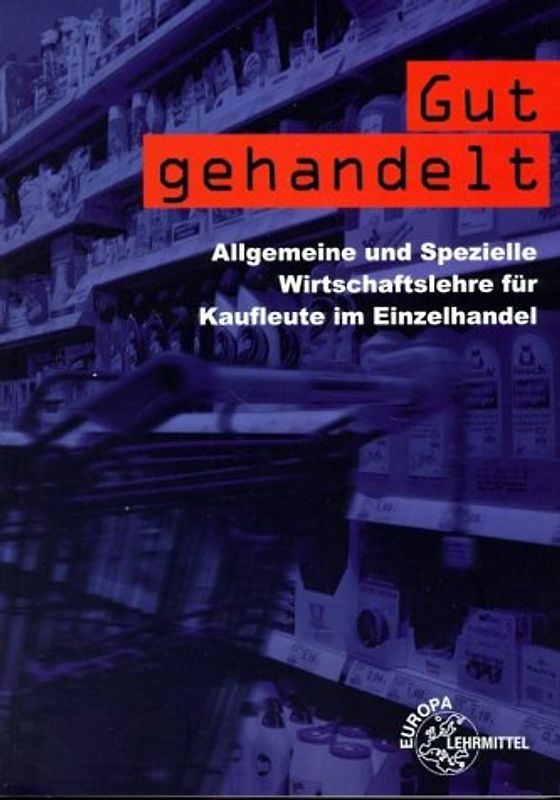 Gut gehandelt. Allgemeine und Spezielle Wirtschaftslehre für Kaufleute im Einzelhandel