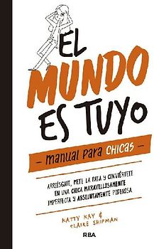 El Mundo Es Tuyo: Manual Para Chicas / The World Is Yours. a Manual for Girls