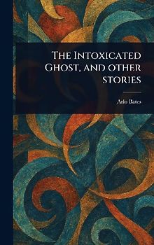 The Intoxicated Ghost, and Other Stories