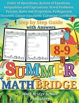 The Summer Math Bridge: A Workbook for Grades 8th to 9th: System of Equations, Inequalities, Expressions, Word Problems, Percent, Ratio, Proportion, ... (Summer Math Bridge Workbooks, Band 10)