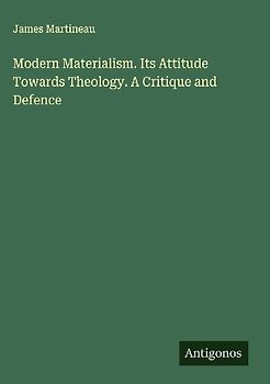 Modern Materialism. Its Attitude Towards Theology. A Critique and Defence