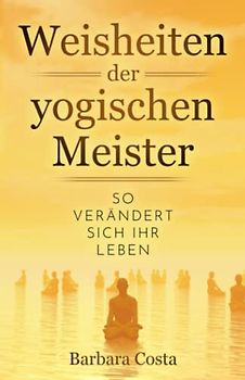 Weisheiten der yogischen Meister: So verändert sich Ihr Leben