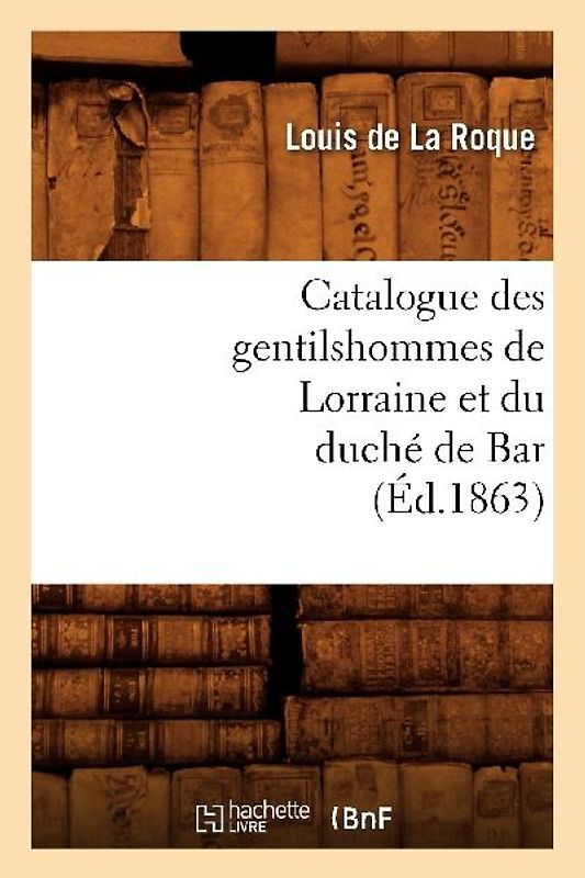 Catalogue Des Gentilshommes de Lorraine Et Du Duché de Bar (Éd.1863)