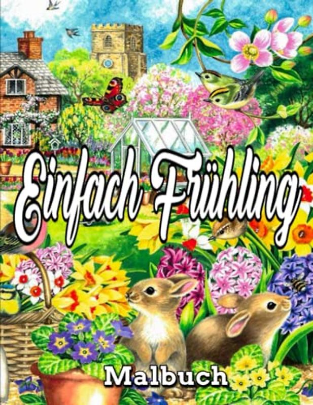 Einfach Frühling Malbuch: Ein Malbuch für Erwachsene, einfach, Frühling / verschiedene Malvorlagen / erstaunliche Malvorlagen für den Frühling, schöne Designs, 100 Seiten, 8,5 x 11 / für Erwachsene