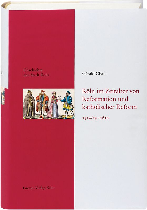 Köln im Zeitalter von Reformation und katholischer Reform 1512/13-1610