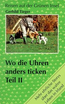 Wo die Uhren anders ticken - Teil II. Mehr ehrliche Geschichten über das wahre Leben in Irland