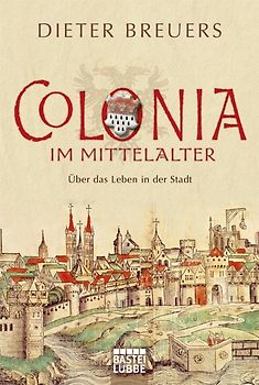 Colonia im Mittelalter. Über das Leben in der Stadt