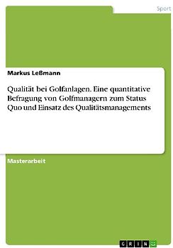 Qualität bei Golfanlagen. Eine quantitative Befragung von Golfmanagern zum Status Quo und Einsatz des Qualitätsmanagements