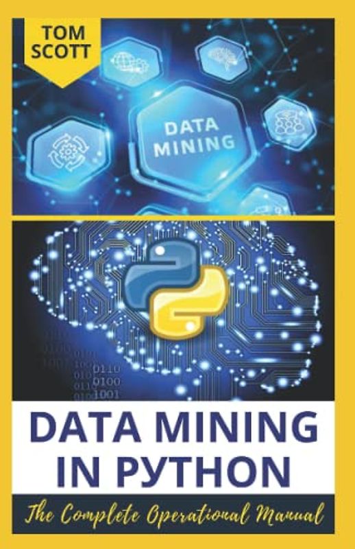 DATA MІNІNG ІN PУTHОN: The Most Comprehensive Beginner To Expert Guide On Data Mining, Data Modelling And Data Visualization Using Python Programming And Machine Learning For Data Scientists