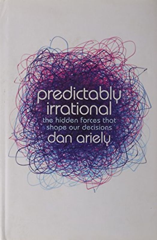Predictably Irrational: The Hidden Forces That Shape Our Decisions
