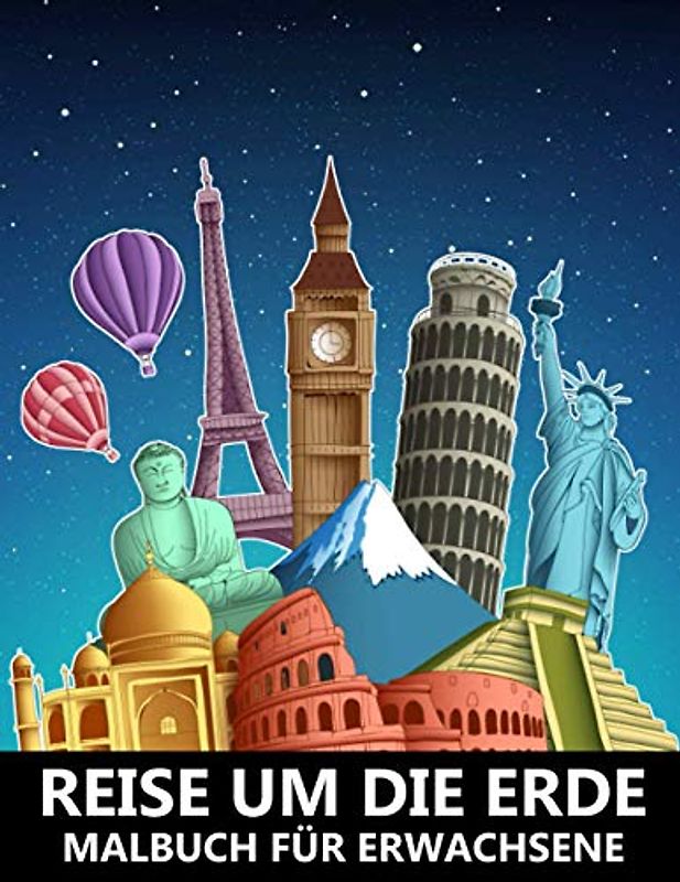 Reise um die Erde Malbuch für Erwachsene: Architektur Gebäude und Landschaft Die Welt ausmalen - Tolles Geschenk für Kinder und Senioren