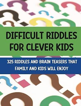 Difficult Riddles For Clever Kids: 325 Riddles and Brain Teaser That Family And Kids Will Enjoy!