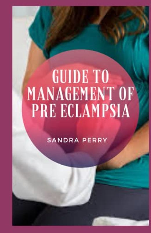 Guide to Management Of Pre Eclampsia: Preeclampsia is a serious medical condition that can affect both mother and baby.