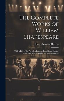 The Complete Works of William Shakespeare: With a Life of the Poet, Explanatory Foot-Notes, Critical Notes, and a Glossarial Index, Volumes 18-20