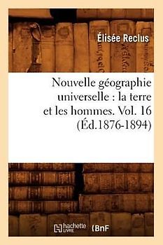 Nouvelle Géographie Universelle: La Terre Et Les Hommes. Vol. 16 (Éd.1876-1894)