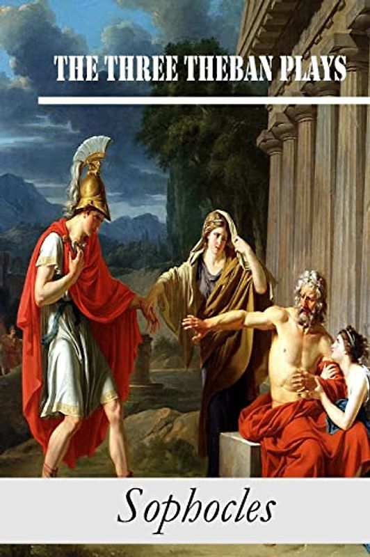 The Three Theban Plays: Antigone; Oedipus the King; Oedipus at Colonus