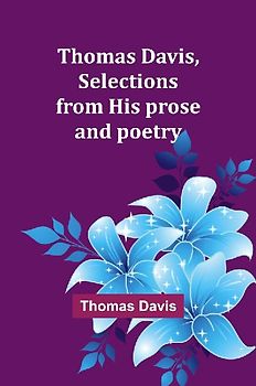 Thomas Davis, selections from his prose and poetry