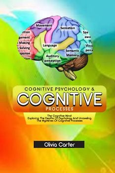 COGNITIVE PSYCHOLOGY AND COGNITIVE PROCESSES: The Cognitive Mind: Exploring The Depths Of Psychology And Unraveling The Mysteries Of Cognitive Processes