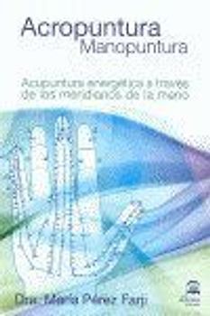 Acropuntura, manopuntura : acupuntura energética a través de los meridianos de la mano