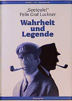 "Seeteufel" Felix Graf Luckner. Wahrheit und Legende