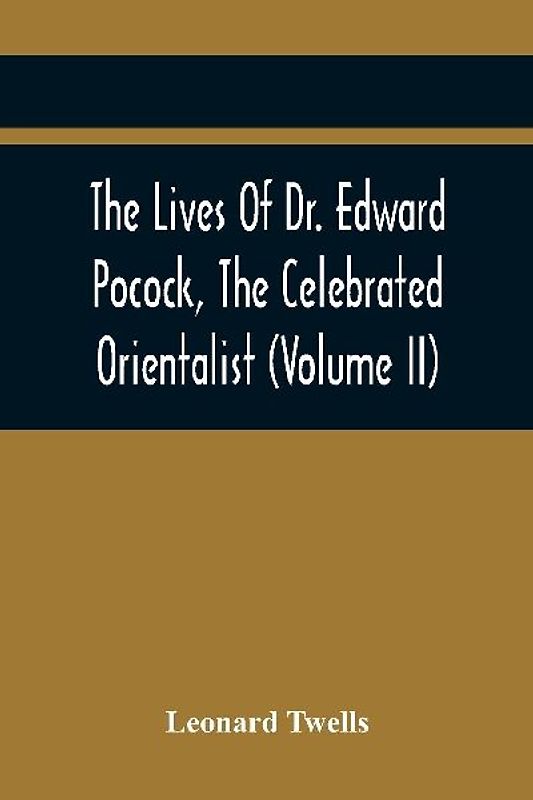 The Lives Of Dr. Edward Pocock, The Celebrated Orientalist (Volume II)