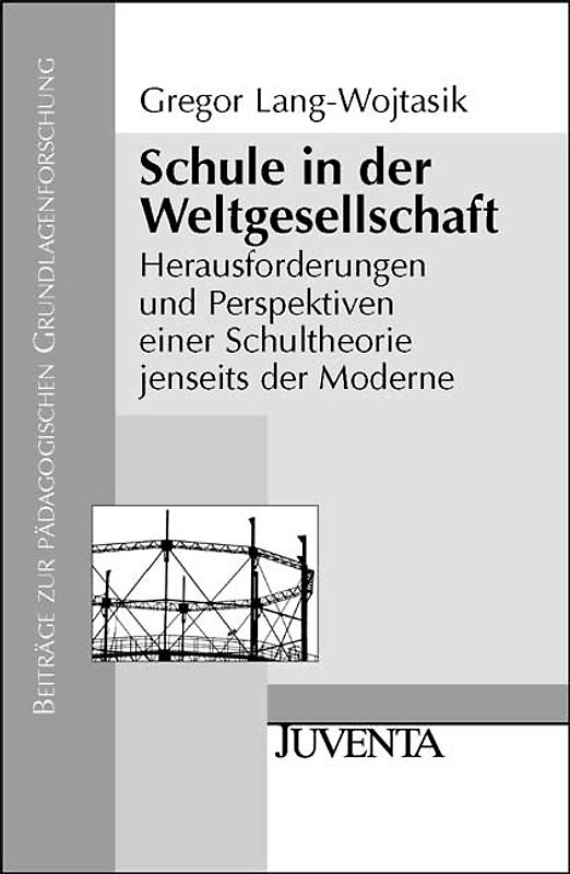 Schule in der Weltgesellschaft. Herausforderungen und Perspektiven einer Schultheorie jenseits der Moderne