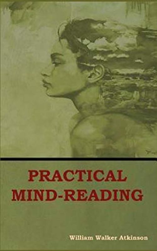 Practical Mind-Reading: A Course of Lessons on Thought-Transference, Telepathy, Mental-Currents, Mental Rapport, &c.