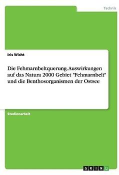 Die Fehmarnbeltquerung. Auswirkungen auf das  Natura 2000 Gebiet "Fehmarnbelt" und die Benthosorganismen der Ostsee