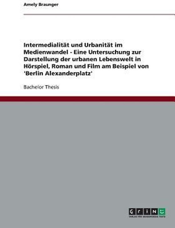 Intermedialität und Urbanität im Medienwandel. Die urbane Lebenswelt in Hörspiel, Roman und Film am Beispiel von 'Berlin Alexanderplatz'