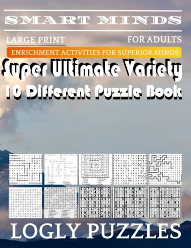 Smart Minds -Variety 10 Different Puzzle Book For Adults: Ultimate Variety Puzzles Large-Print Word Search, Word Maze .Word Spiral ,Word Angles, ... Crossword And Sudoku Easy , Medium And Hard