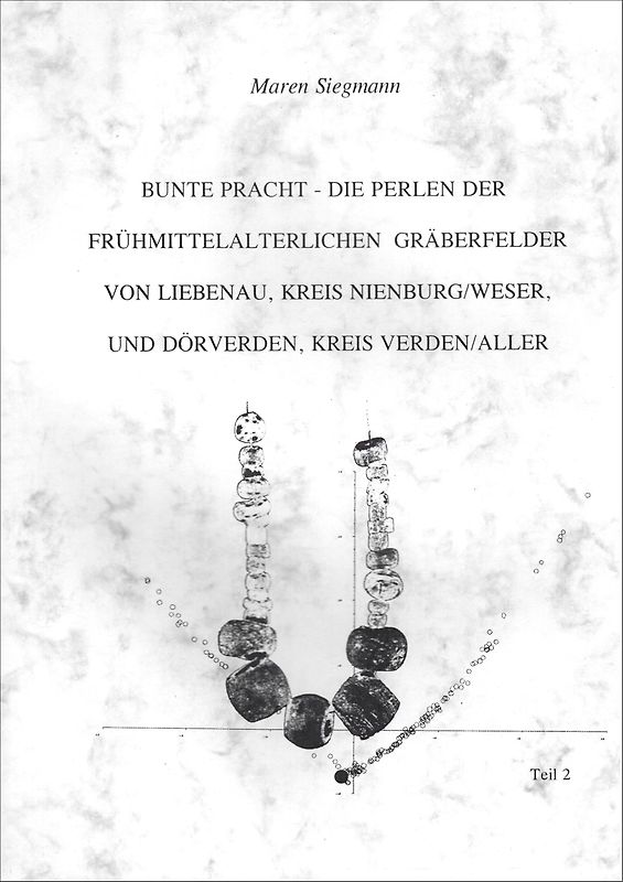 Bunte Pracht - Die Perlen der frühmittelalterlichen Gräberfelder von Liebenau, Kreis Nienburg/Weser und Dörverden, Kr. Verden/Aller