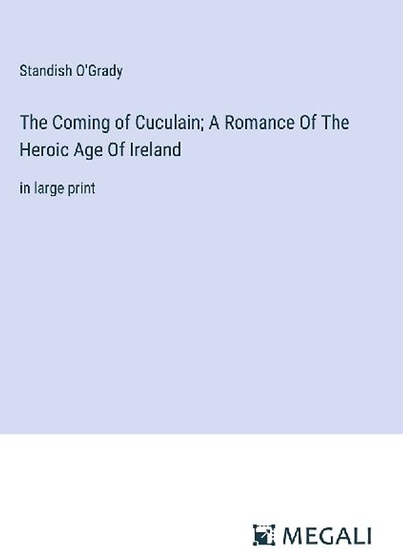 The Coming of Cuculain; A Romance Of The Heroic Age Of Ireland