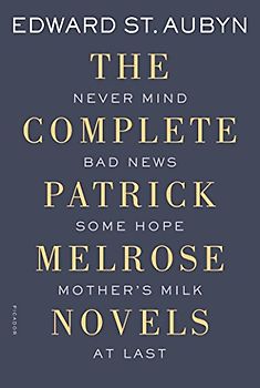 The Complete Patrick Melrose Novels: Never Mind, Bad News, Some Hope, Mother's Milk, and at Last - St Aubyn, Edward