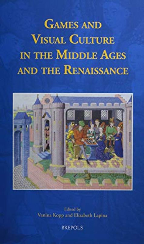 Games and Visual Culture in the Middle Ages and the Renaissance (Studies in the History of Daily Life 800-1600, Band 8)