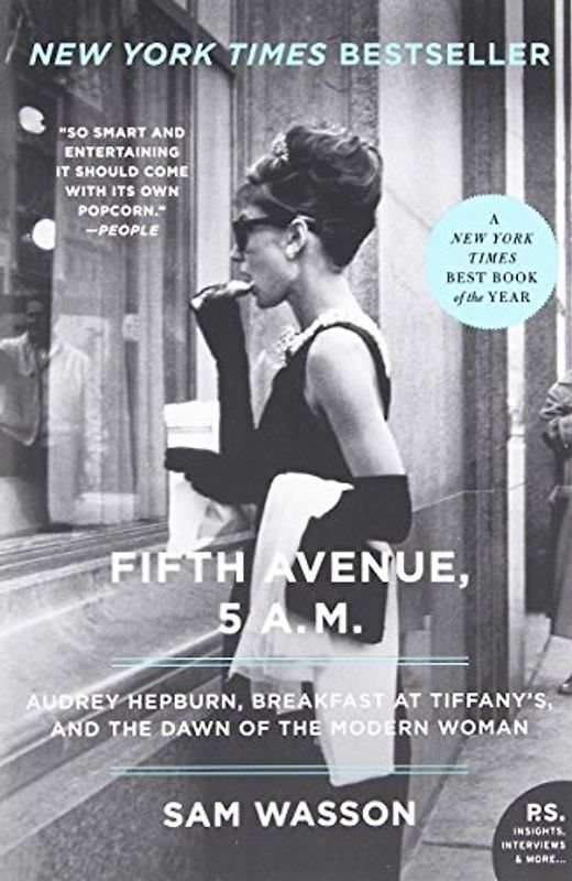 Fifth Avenue, 5 A.M.: Audrey Hepburn, Breakfast at Tiffany's, and the Dawn of the Modern Woman (P.S.) - Sam Wasson