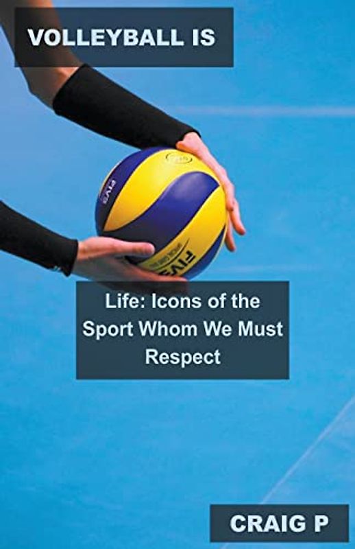 Volleyball is Life: Icons of the Sport Whom We Must Respect (Volleyball Quiz Trivia, Band 2)