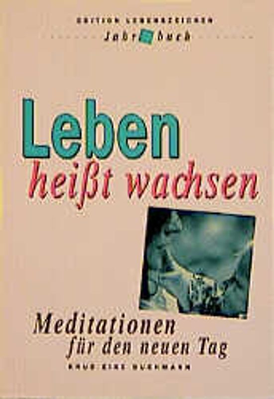 Leben heisst wachsen. Meditationen für den neuen Tag