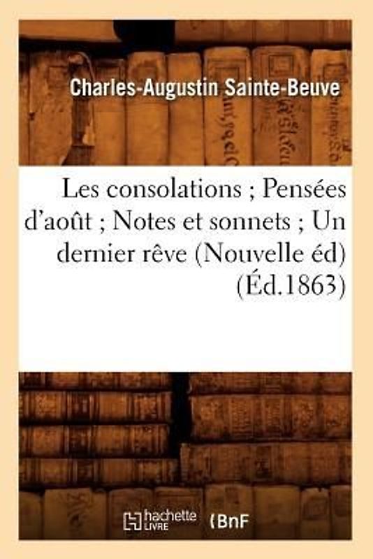 Les Consolations Pensées d'Août Notes Et Sonnets Un Dernier Rêve (Nouvelle Éd) (Éd.1863)