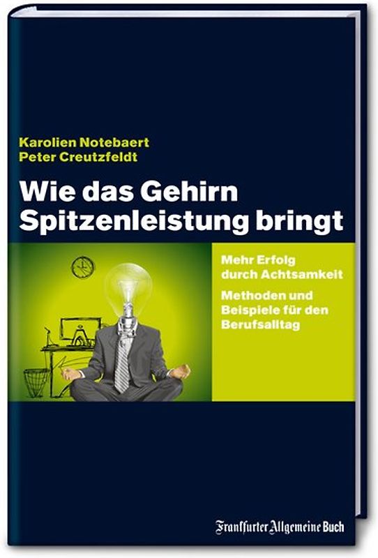 Wie das Gehirn Spitzenleistung bringt: Mehr Erfolg durch Achtsamkeit - Methoden und Beispiele für den Berufsalltag